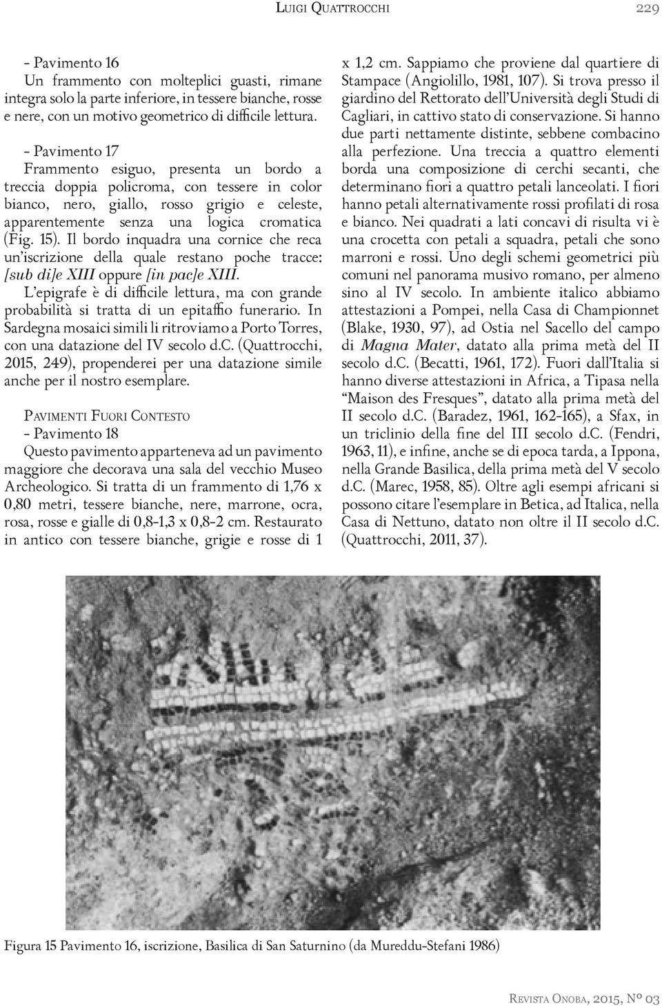 Il bordo inquadra una cornice che reca un iscrizione della quale restano poche tracce: [sub di]e XIII oppure [in pac]e XIII.