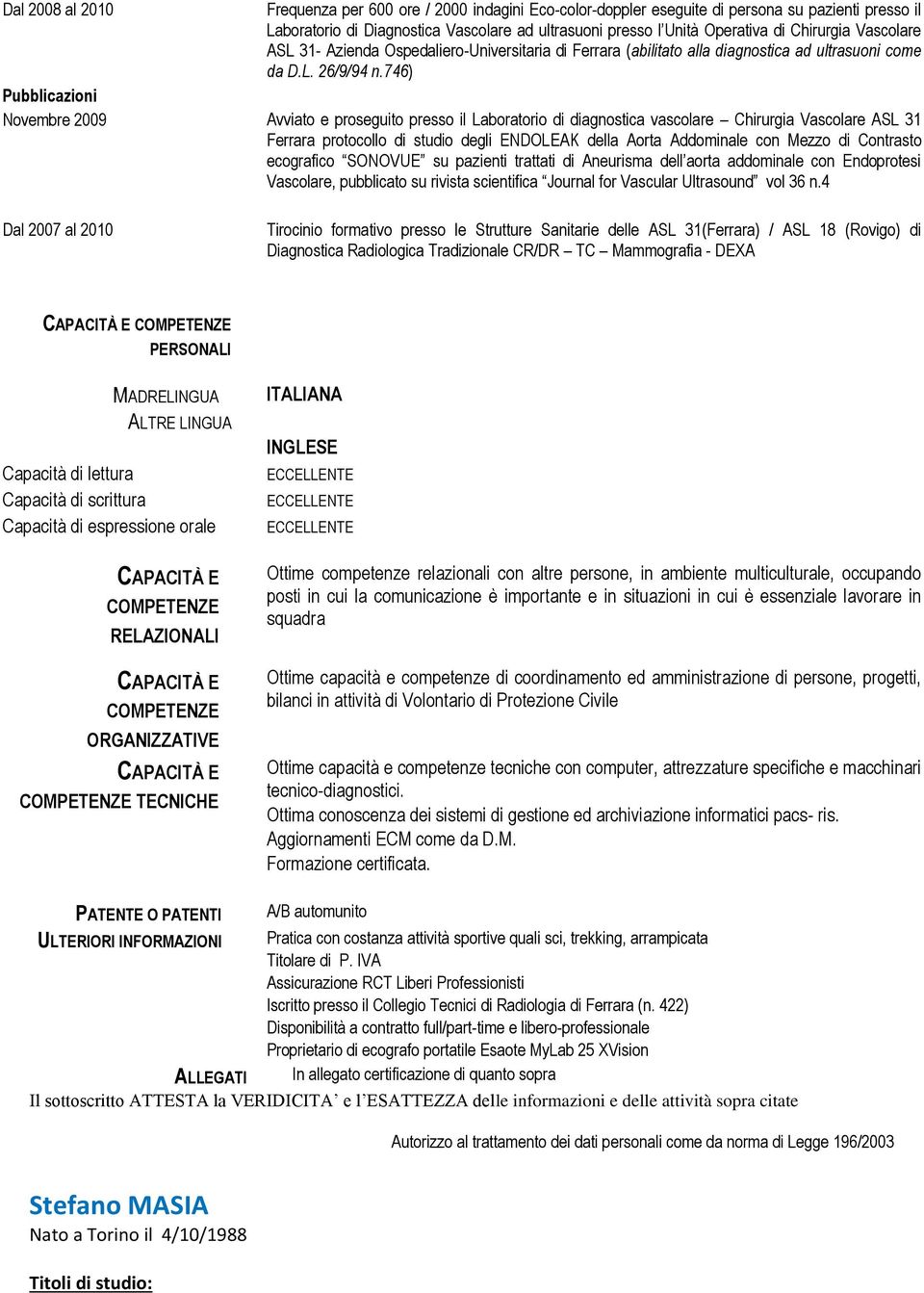 746) Pubblicazioni Novembre 2009 Avviato e proseguito presso il Laboratorio di diagnostica vascolare Chirurgia Vascolare ASL 31 Ferrara protocollo di studio degli ENDOLEAK della Aorta Addominale con