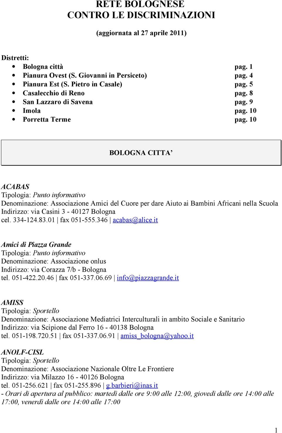 10 BOLOGNA CITTA ACABAS Denominazione: Associazione Amici del Cuore per dare Aiuto ai Bambini Africani nella Scuola Indirizzo: via Casini 3-40127 Bologna cel. 334-124.83.01 fax 051-555.