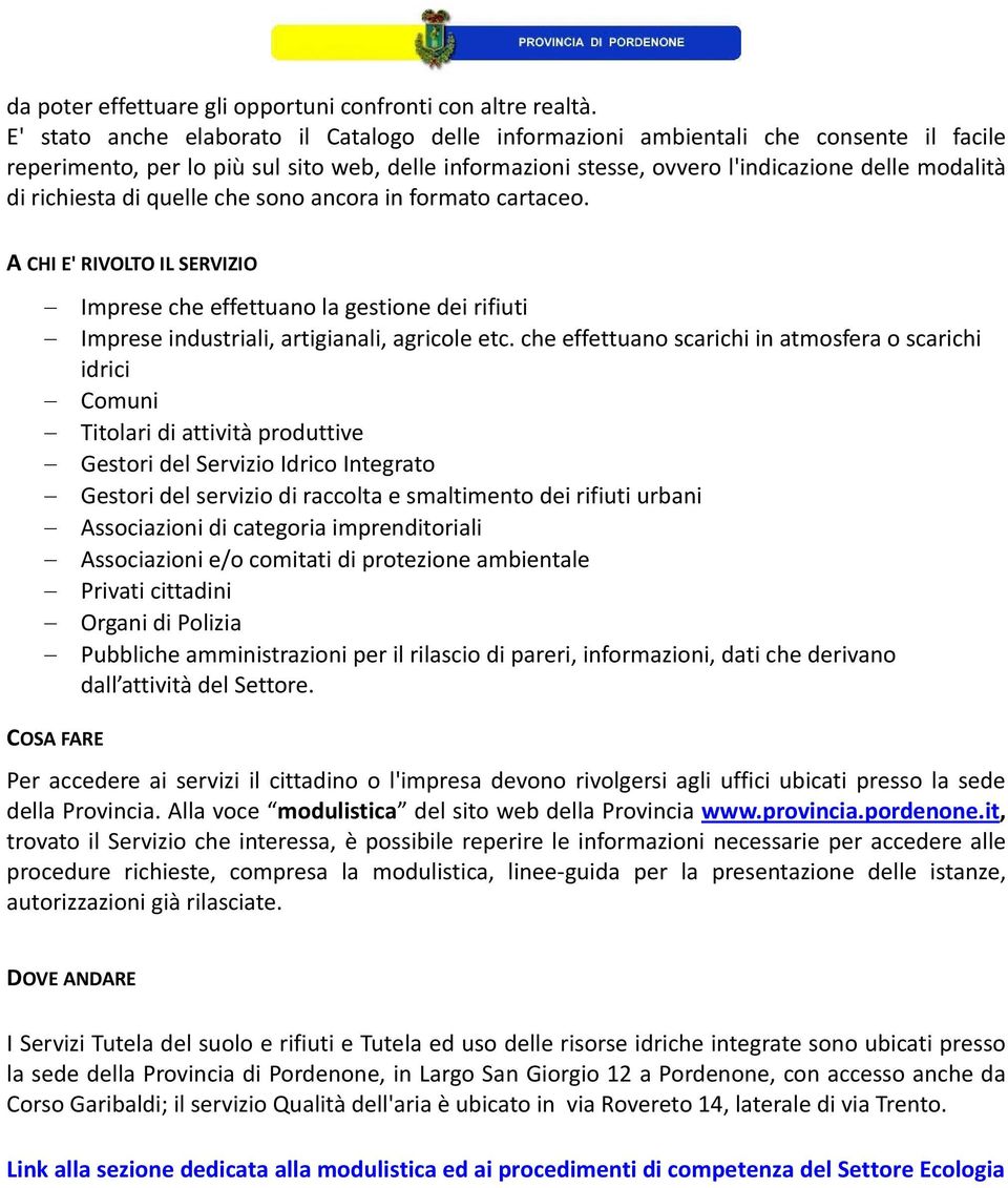 richiesta di quelle che sono ancora in formato cartaceo. A CHI E' RIVOLTO IL SERVIZIO Imprese che effettuano la gestione dei rifiuti Imprese industriali, artigianali, agricole etc.