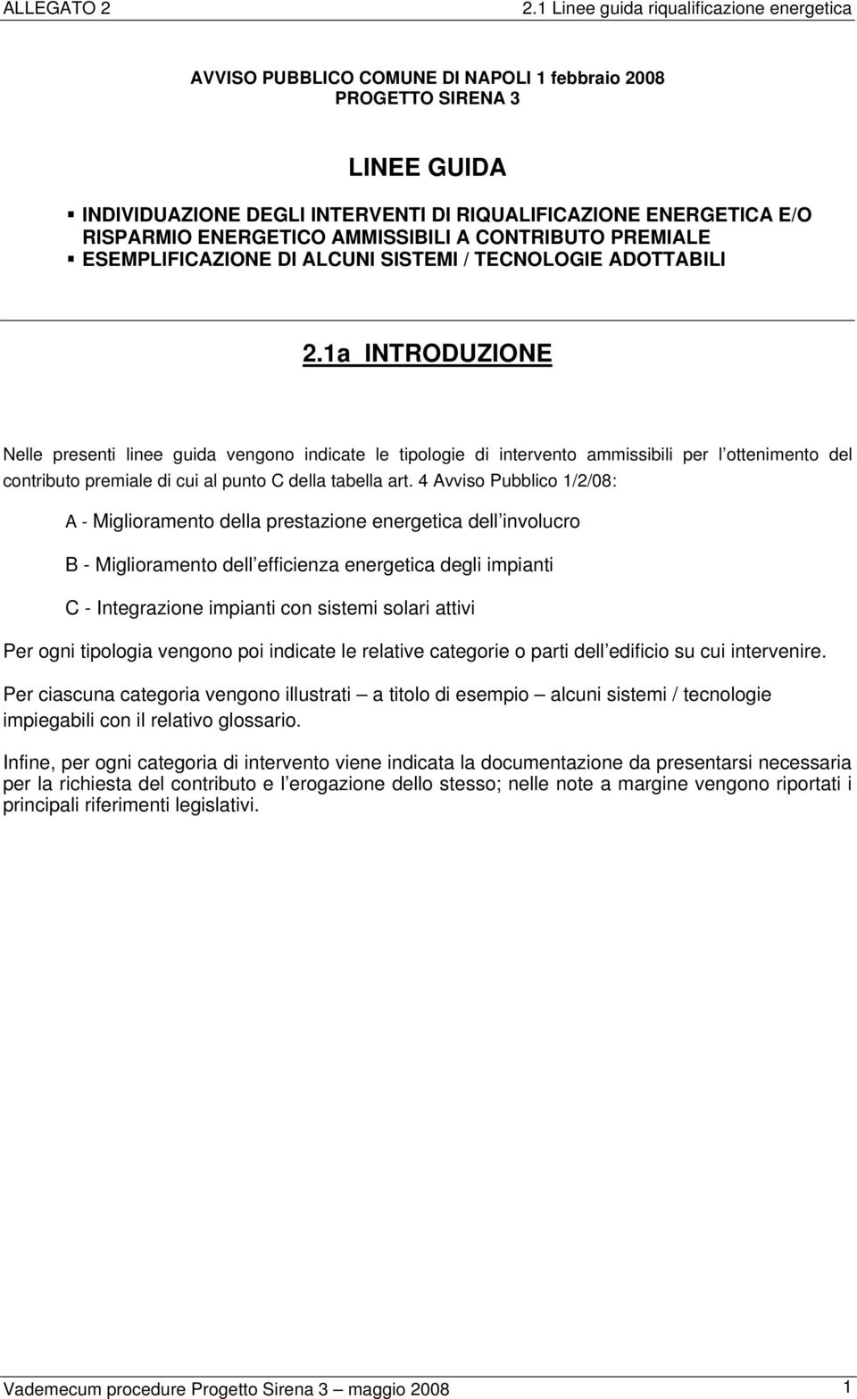 1a INTRODUZIONE Nelle presenti linee guida vengono indicate le tipologie di intervento ammissibili per l ottenimento del contributo premiale di cui al punto C della tabella art.