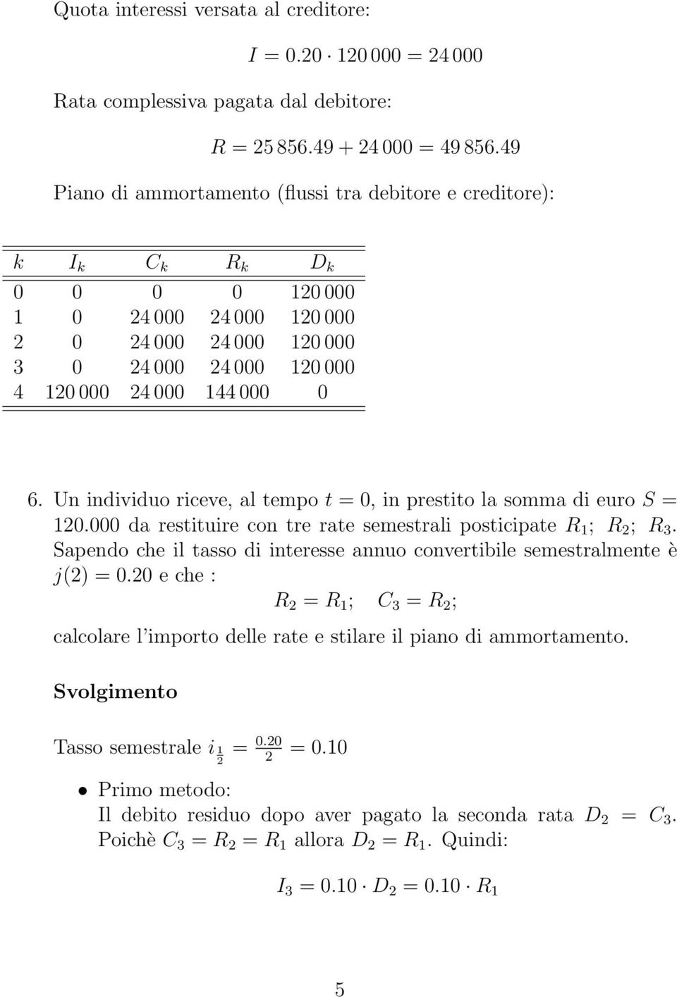 Un individuo riceve, al tempo t 0, in prestito la somma di euro S 10.000 da restituire con tre rate semestrali posticipate R 1 ; R ; R 3.