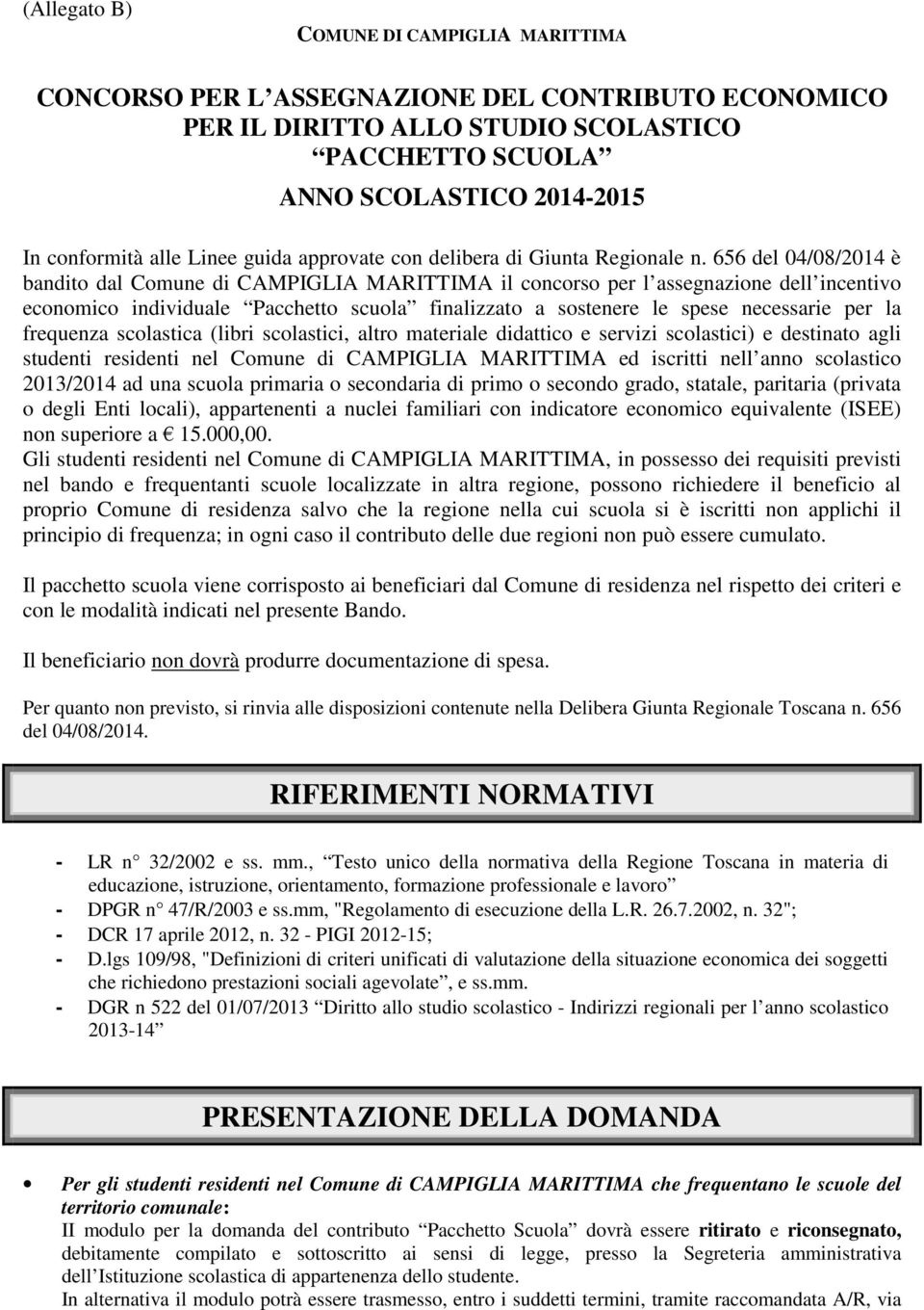 656 del 04/08/2014 è bandito dal Comune di CAMPIGLIA MARITTIMA il concorso per l assegnazione dell incentivo economico individuale Pacchetto scuola finalizzato a sostenere le spese necessarie per la