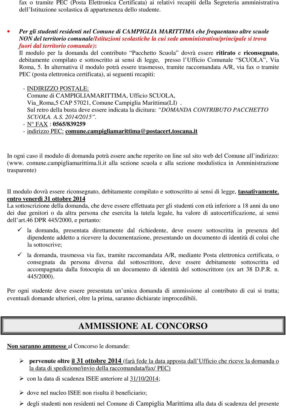 territorio comunale): Il modulo per la domanda del contributo Pacchetto Scuola dovrà essere ritirato e riconsegnato, debitamente compilato e sottoscritto ai sensi di legge, presso l Ufficio Comunale