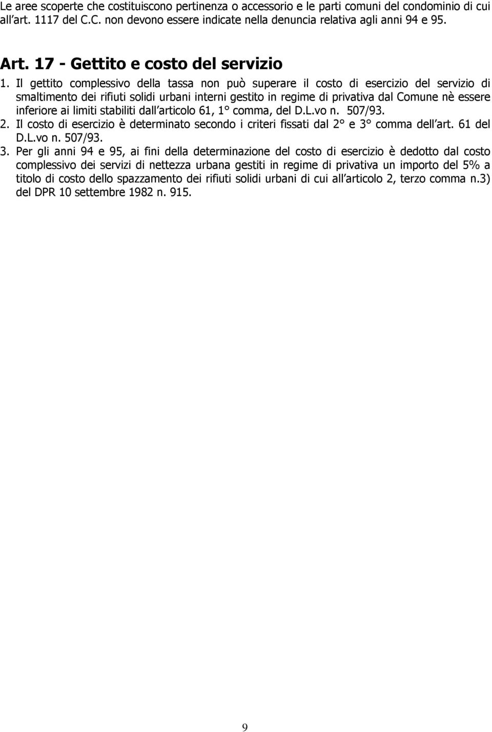 Il gettito complessivo della tassa non può superare il costo di esercizio del servizio di smaltimento dei rifiuti solidi urbani interni gestito in regime di privativa dal Comune nè essere inferiore