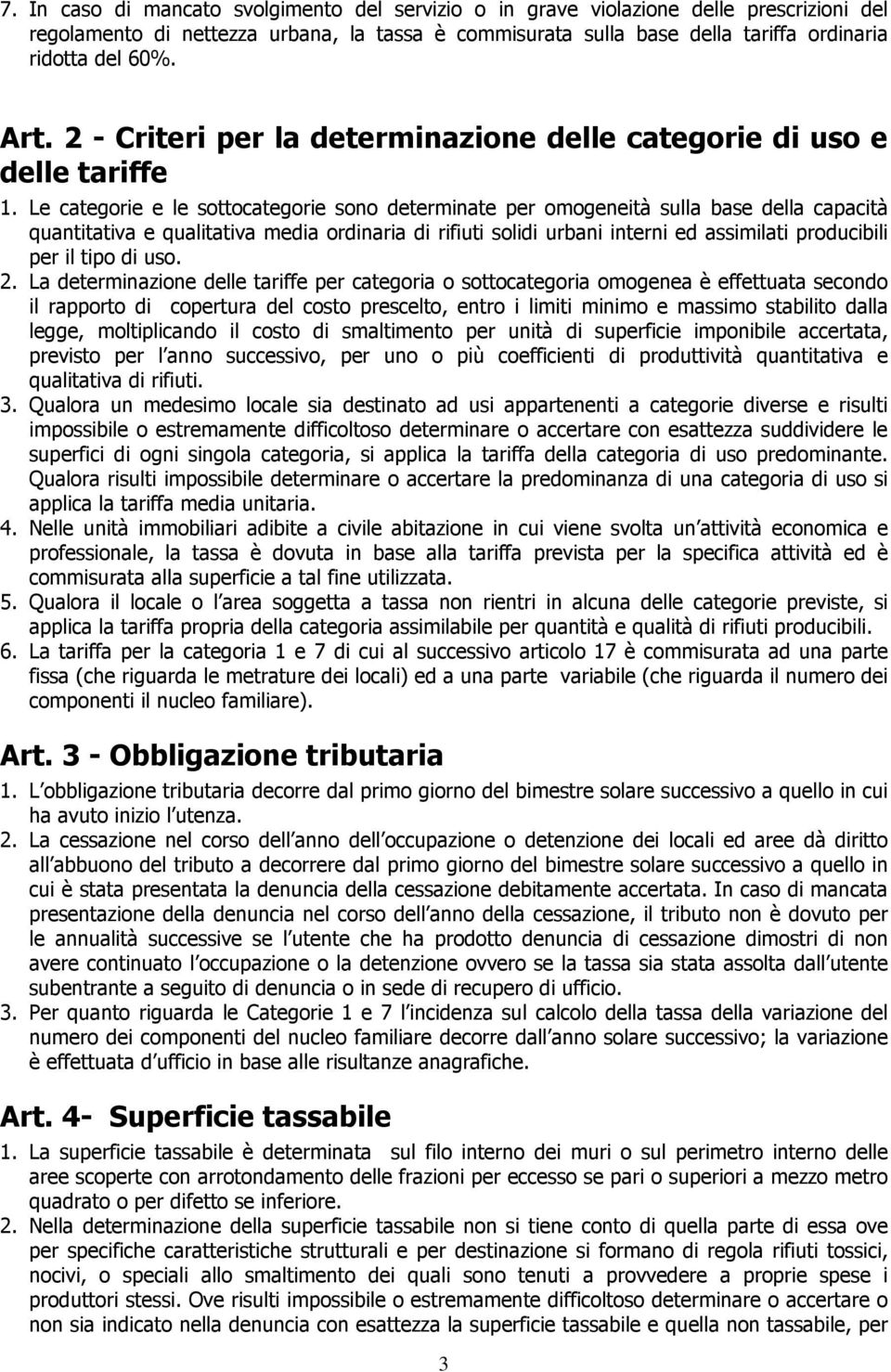 Le categorie e le sottocategorie sono determinate per omogeneità sulla base della capacità quantitativa e qualitativa media ordinaria di rifiuti solidi urbani interni ed assimilati producibili per il