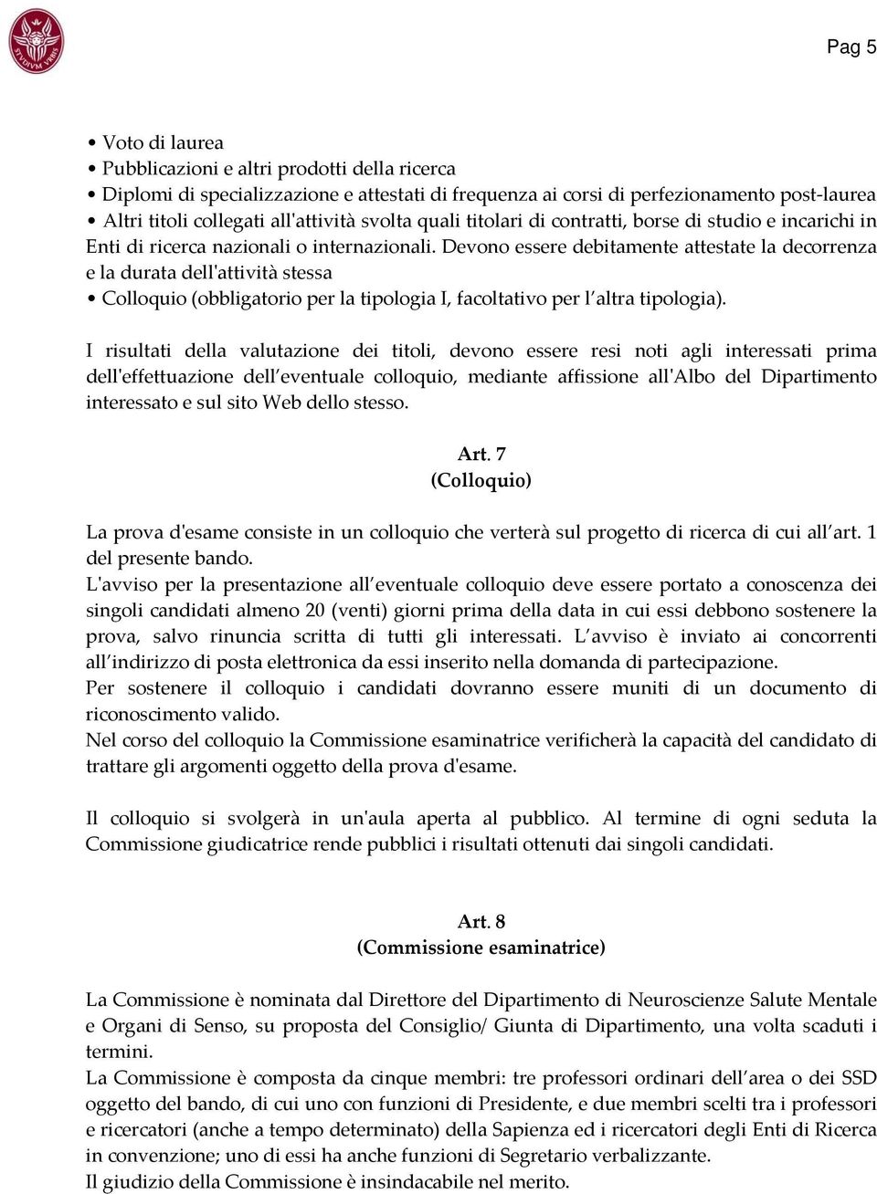 Devono essere debitamente attestate la decorrenza e la durata dellʹattività stessa Colloquio (obbligatorio per la tipologia I, facoltativo per l altra tipologia).