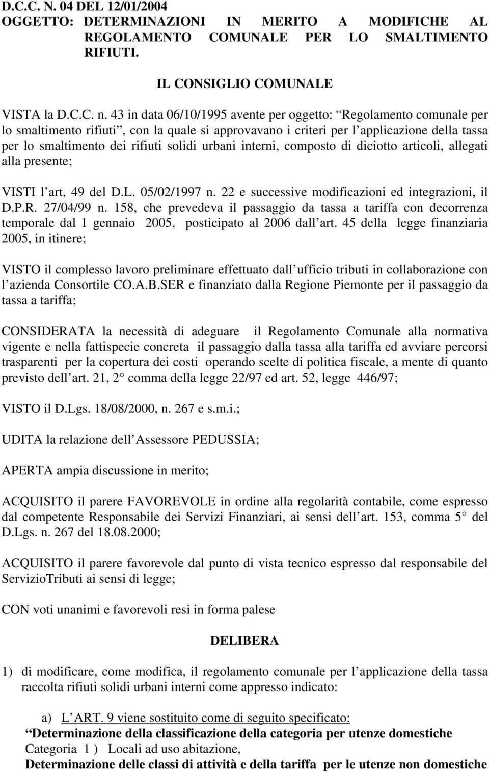 urbani interni, composto di diciotto articoli, allegati alla presente; VISTI l art, 49 del D.L. 05/02/1997 n. 22 e successive modificazioni ed integrazioni, il D.P.R. 27/04/99 n.