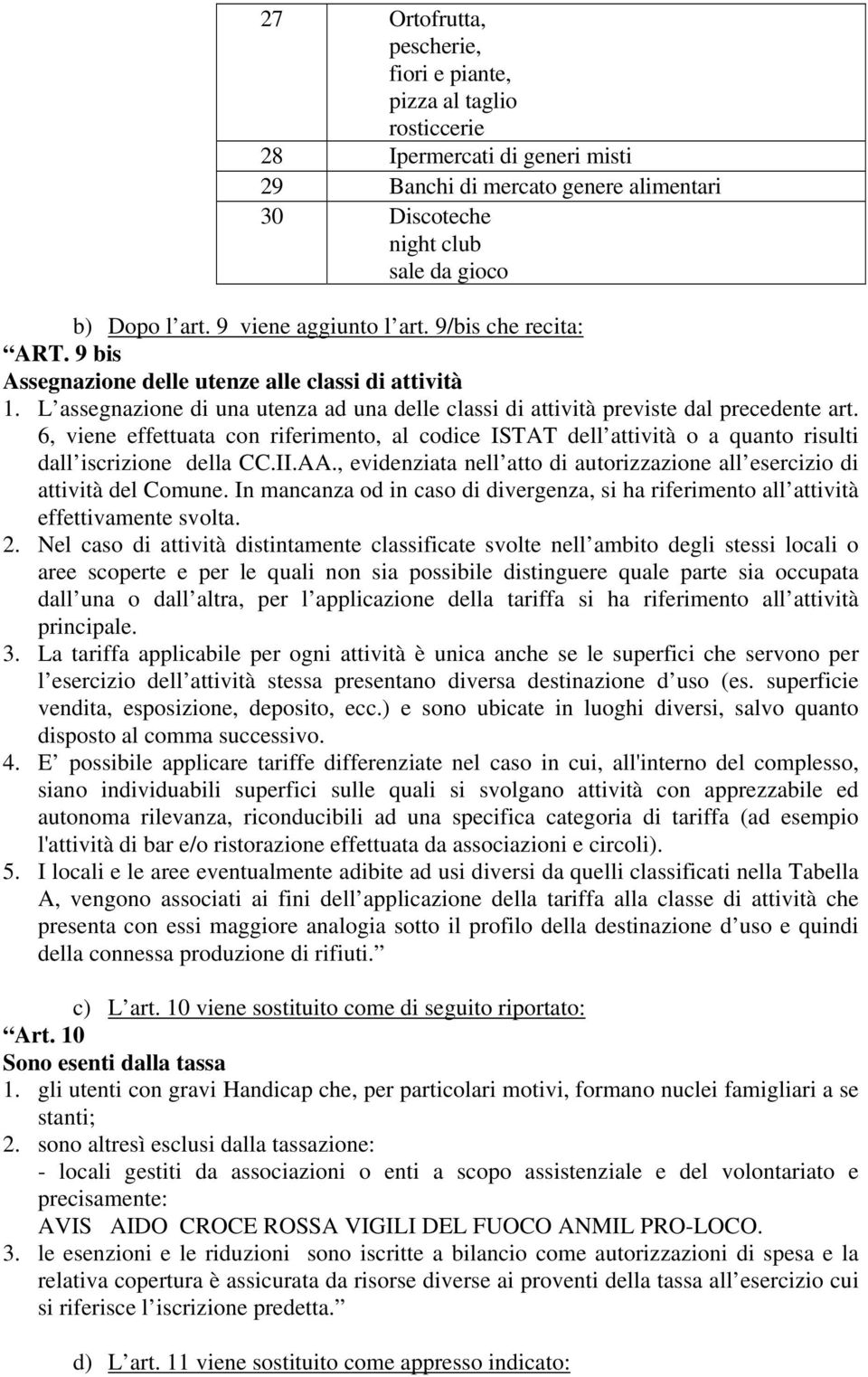 6, viene effettuata con riferimento, al codice ISTAT dell attività o a quanto risulti dall iscrizione della CC.II.AA., evidenziata nell atto di autorizzazione all esercizio di attività del Comune.