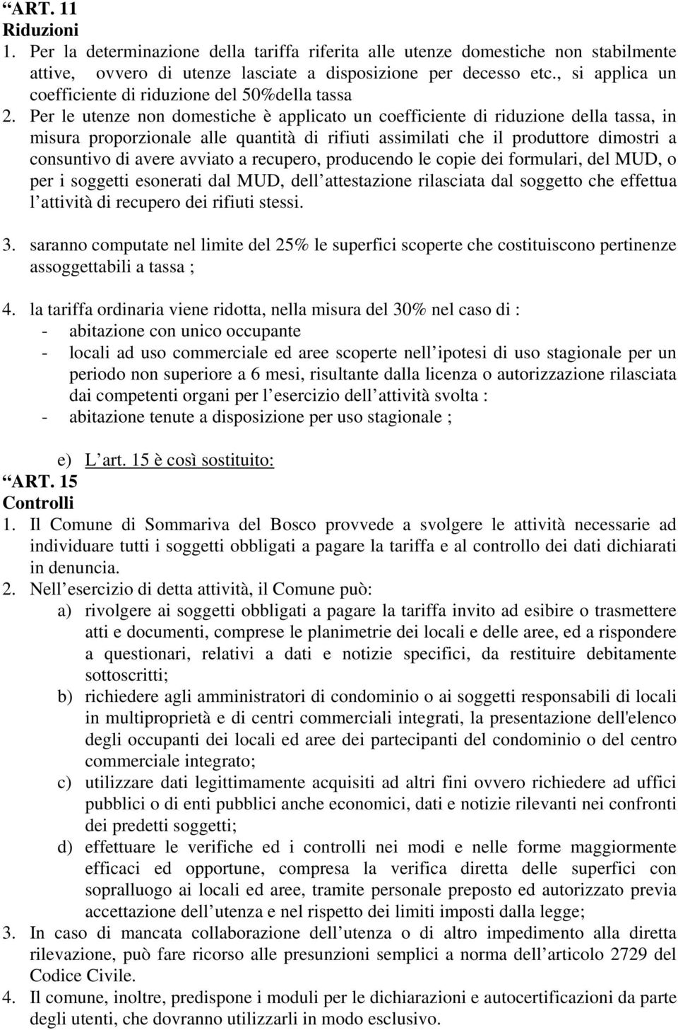 Per le utenze non domestiche è applicato un coefficiente di riduzione della tassa, in misura proporzionale alle quantità di rifiuti assimilati che il produttore dimostri a consuntivo di avere avviato