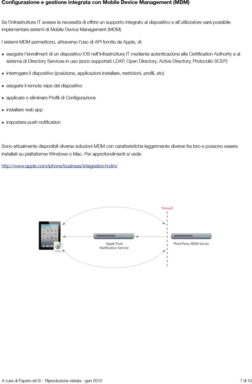 I sistemi MDM permettono, attraverso l uso di API fornite da Apple, di: eseguire l enrollment di un dispositivo ios nell infrastruttura IT mediante autenticazione alla Certification Authority e al