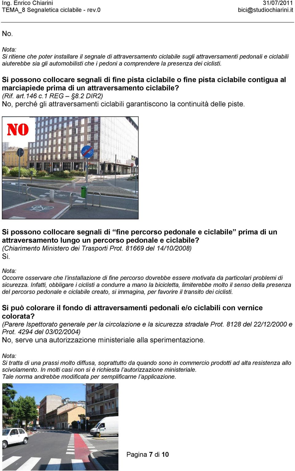 2 DIR2) No, perché gli attraversamenti ciclabili garantiscono la continuità delle piste.