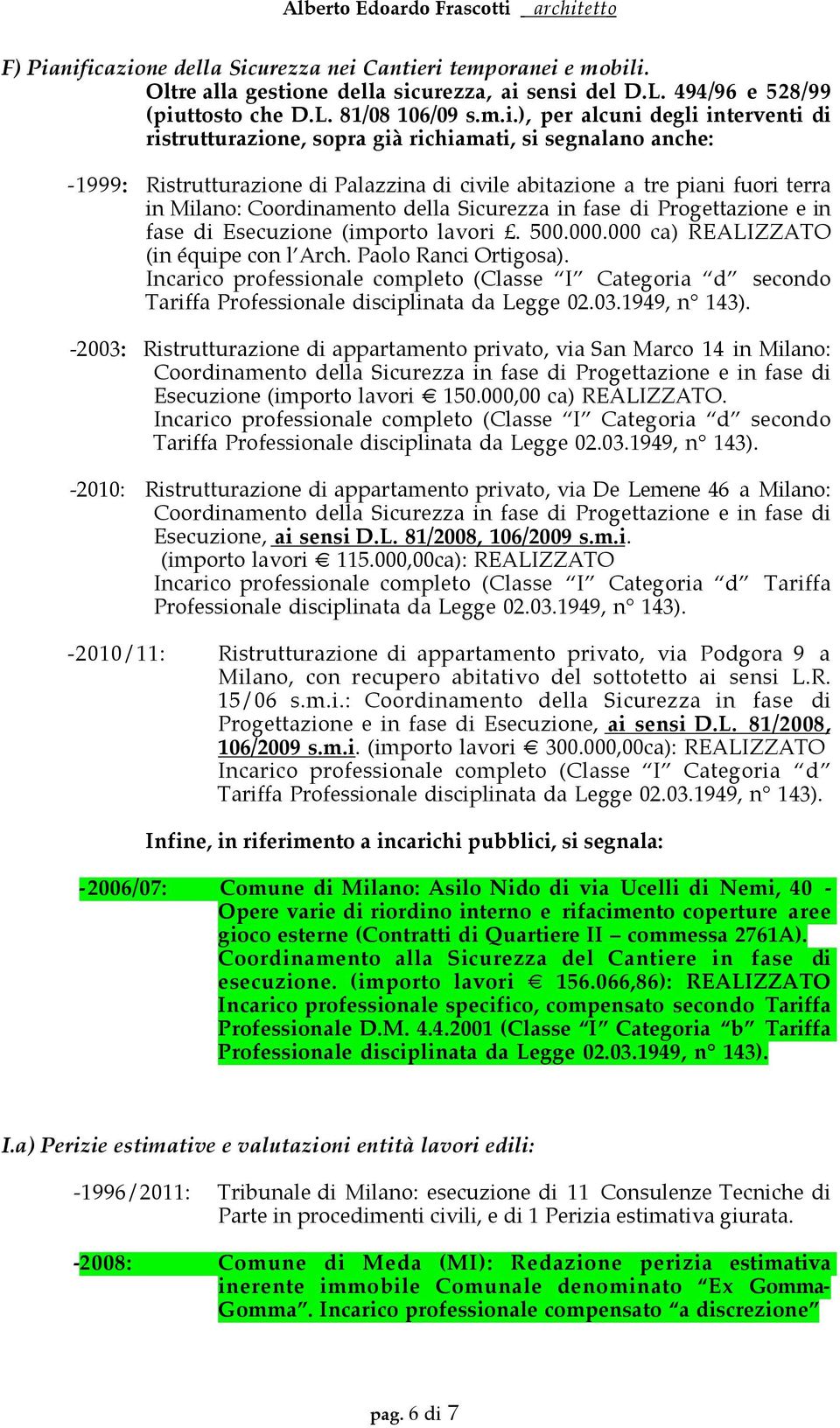 interventi di ristrutturazione, sopra già richiamati, si segnalano anche: -1999: Ristrutturazione di Palazzina di civile abitazione a tre piani fuori terra in Milano: Coordinamento della Sicurezza in