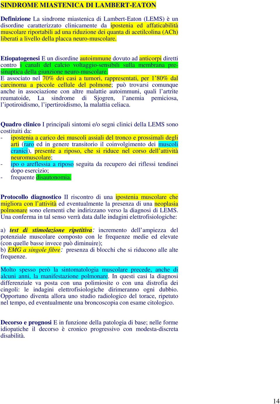 Etiopatogenesi E un disordine autoimmune dovuto ad anticorpi diretti contro i canali del calcio voltaggio-sensibili sulla membrana presinaptica della giunzione neuro-muscolare.