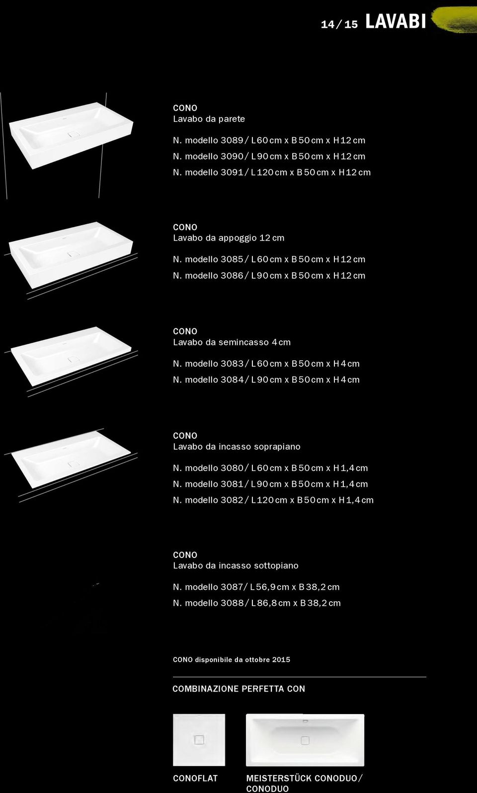 modello 3083 / L 60 cm x B 50 cm x H 4 cm N. modello 3084 / L 90 cm x B 50 cm x H 4 cm CONO Lavabo da incasso soprapiano N. modello 3080 / L 60 cm x B 50 cm x H 1,4 cm N.