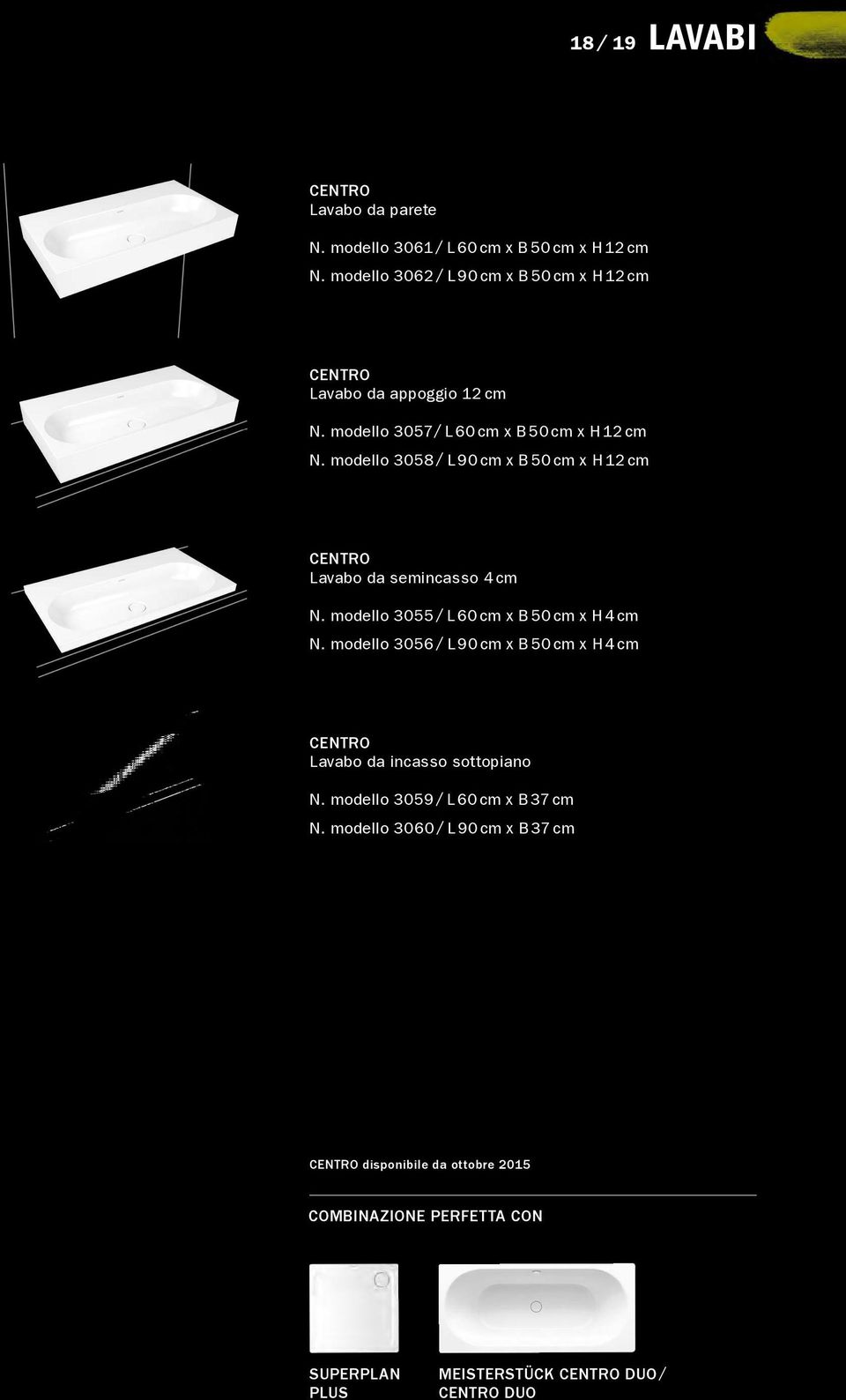 modello 3058 / L 90 cm x B 50 cm x H 12 cm CENTRO Lavabo da semincasso 4 cm N. modello 3055 / L 60 cm x B 50 cm x H 4 cm N.