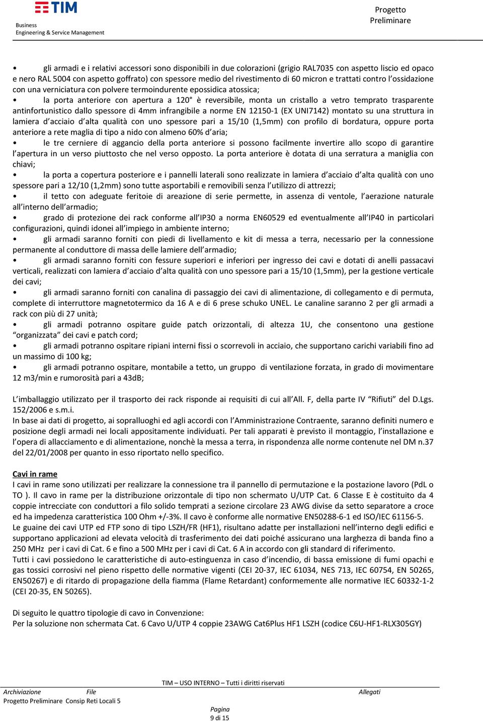 trasparente antinfortunistico dallo spessore di 4mm infrangibile a norme EN 12150-1 (EX UNI7142) montato su una struttura in lamiera d acciaio d alta qualità con uno spessore pari a 15/10 (1,5mm) con