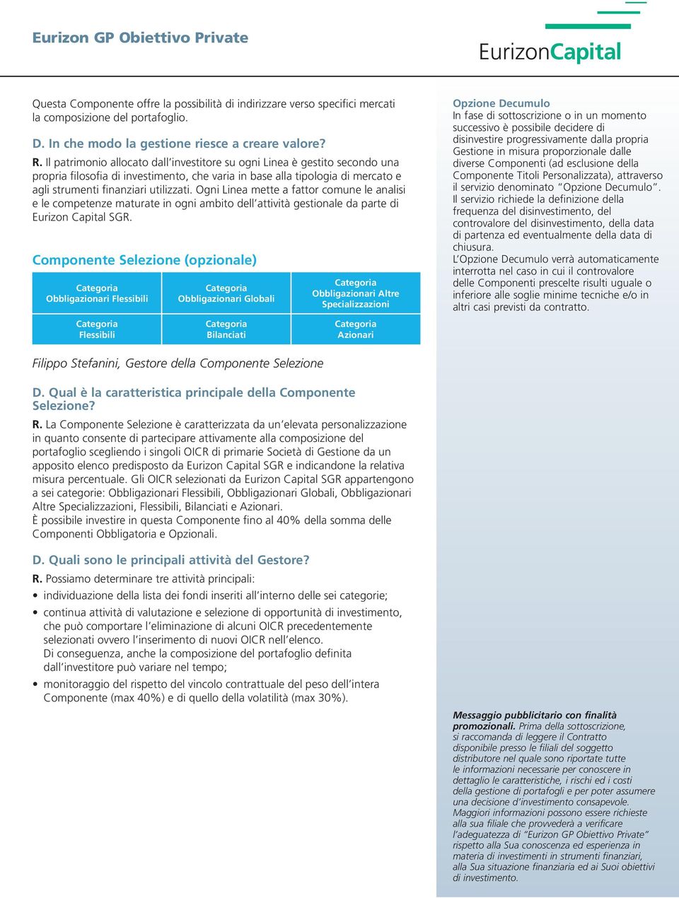 Ogni Linea mette a fattor comune le analisi e le competenze maturate in ogni ambito dell attività gestionale da parte di Eurizon Capital SGR.