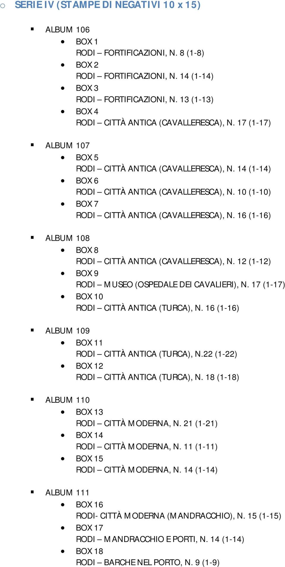 10 (1-10) BOX 7 RODI CITTÀ ANTICA (CAVALLERESCA), N. 16 (1-16) ALBUM 108 BOX 8 RODI CITTÀ ANTICA (CAVALLERESCA), N. 12 (1-12) BOX 9 RODI MUSEO (OSPEDALE DEI CAVALIERI), N.