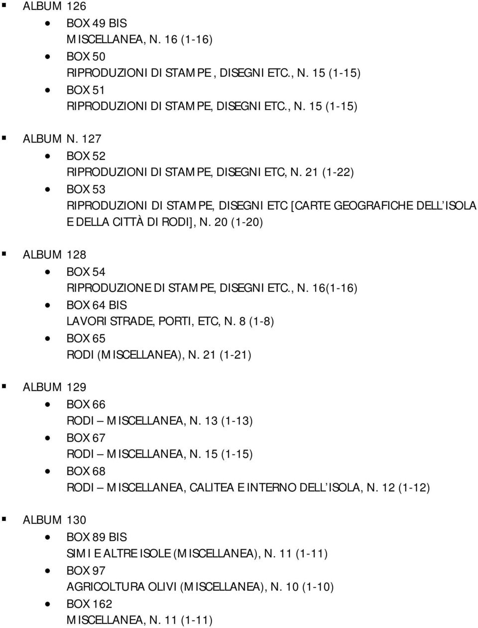 20 (1-20) ALBUM 128 BOX 54 RIPRODUZIONE DI STAMPE, DISEGNI ETC., N. 16(1-16) BOX 64 BIS LAVORI STRADE, PORTI, ETC, N. 8 (1-8) BOX 65 RODI (MISCELLANEA), N.