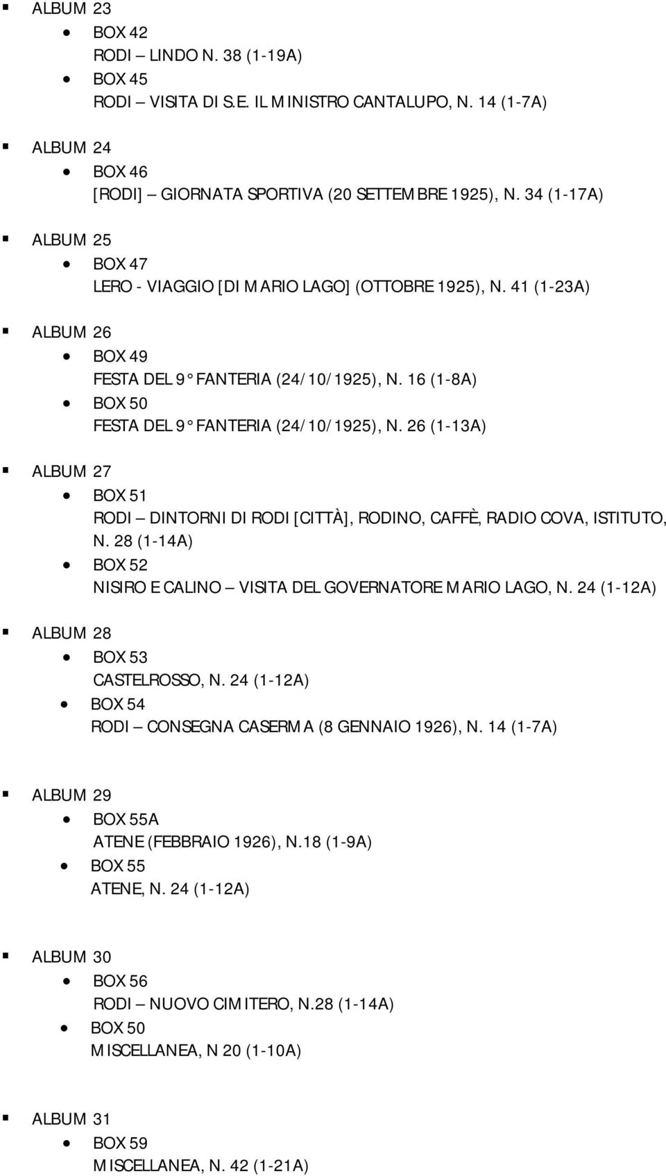 26 (1-13A) ALBUM 27 BOX 51 RODI DINTORNI DI RODI [CITTÀ], RODINO, CAFFÈ, RADIO COVA, ISTITUTO, N. 28 (1-14A) BOX 52 NISIRO E CALINO VISITA DEL GOVERNATORE MARIO LAGO, N.