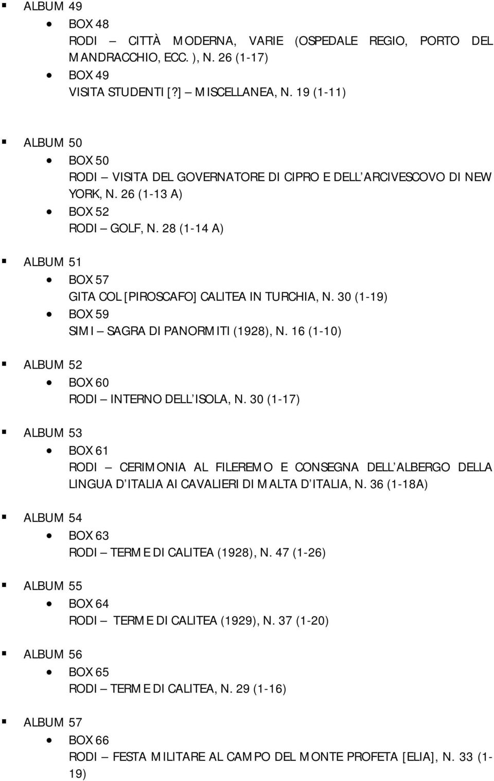 28 (1-14 A) ALBUM 51 BOX 57 GITA COL [PIROSCAFO] CALITEA IN TURCHIA, N. 30 (1-19) BOX 59 SIMI SAGRA DI PANORMITI (1928), N. 16 (1-10) ALBUM 52 BOX 60 RODI INTERNO DELL ISOLA, N.