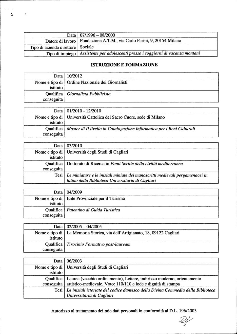 Ordine Nazionale dei Giornalisti Qualifica Giornalista Pubblicista Data 0112010-1212010 Nome e tipo di Università Cattolica del Sacro Cuore, sede di Milano Qualifica Master di II livello in