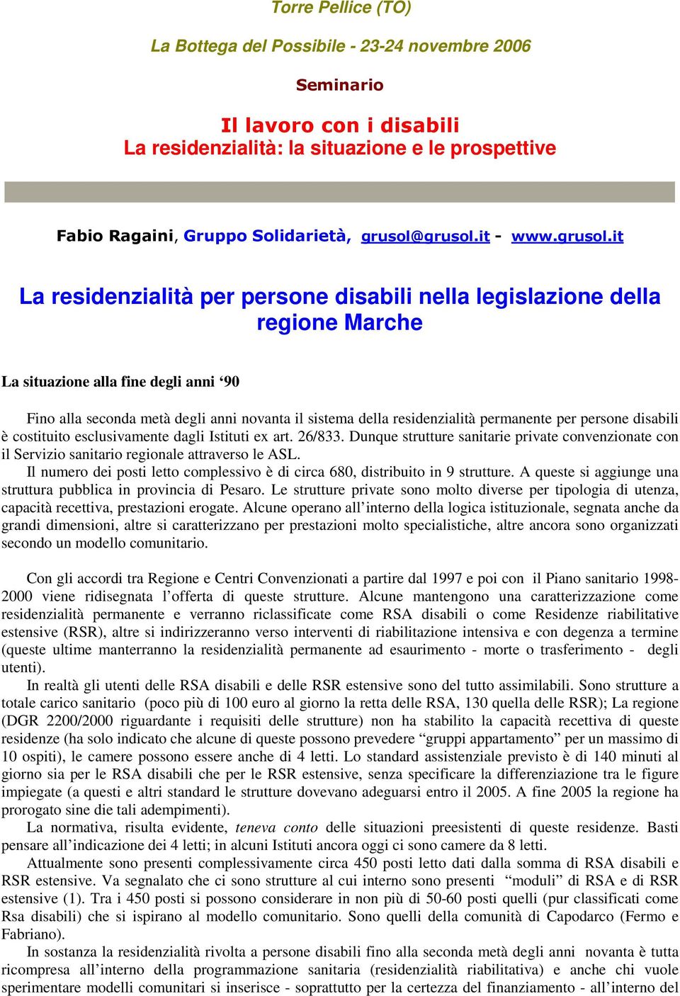 it La residenzialità per persone disabili nella legislazione della regione Marche La situazione alla fine degli anni 90 Fino alla seconda metà degli anni novanta il sistema della residenzialità