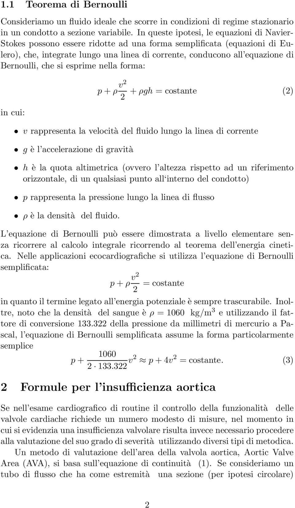 Bernoulli, che si esprime nella forma: in cui: p+ρ v2 2 +ρgh = costante (2) v rappresenta la velocità del fluido lungo la linea di corrente g è l accelerazione di gravità h è la quota altimetrica