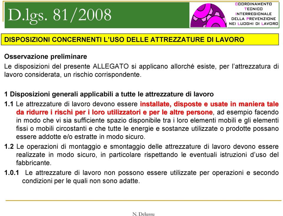 considerata, un rischio corrispondente. 1 Disposizioni generali applicabili a tutte le attrezzature di lavoro 1.