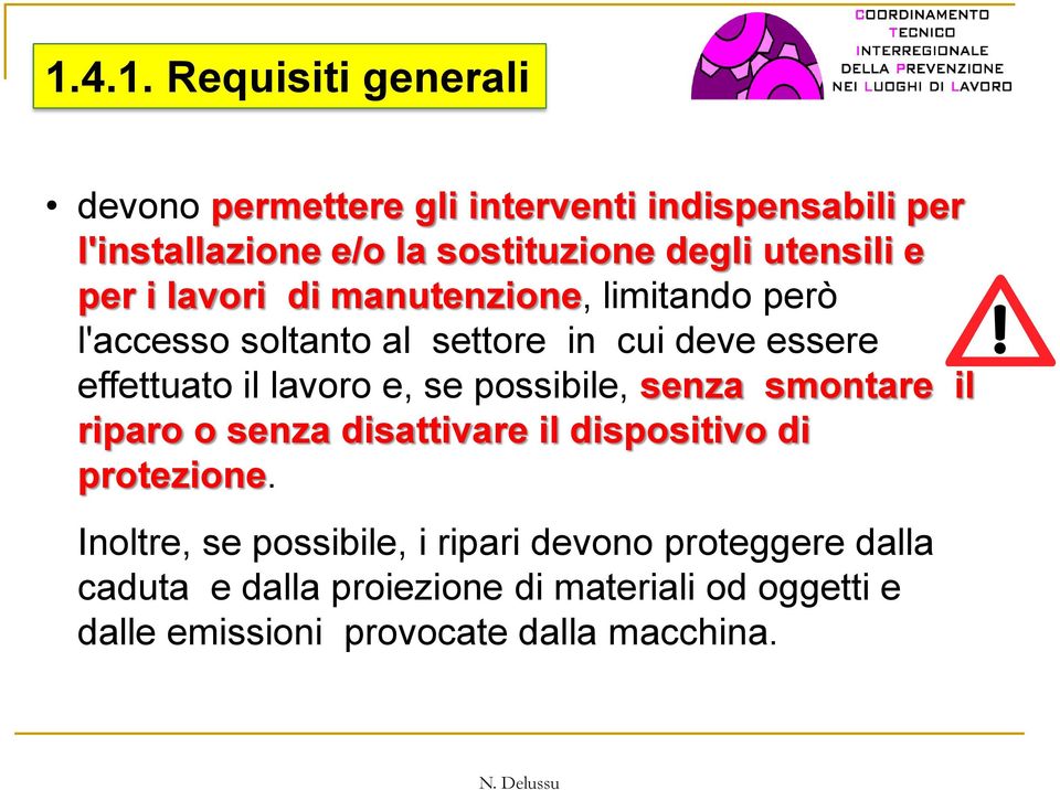 lavoro e, se possibile, senza smontare il riparo o senza disattivare il dispositivo di protezione.