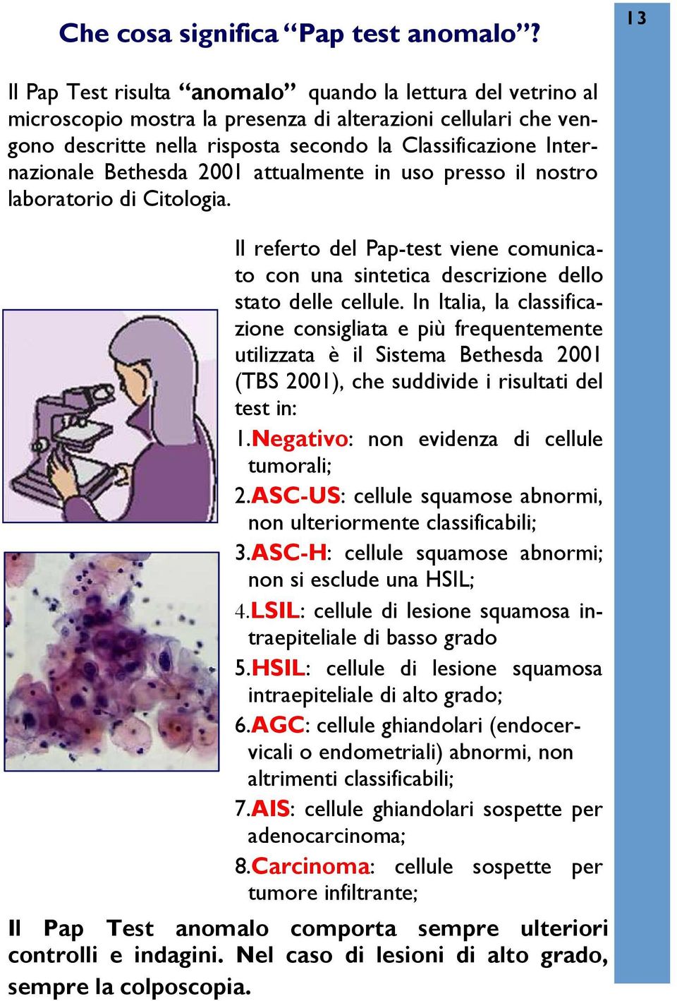 Bethesda 2001 attualmente in uso presso il nostro laboratorio di Citologia. Il referto del Pap-test viene comunicato con una sintetica descrizione dello stato delle cellule.