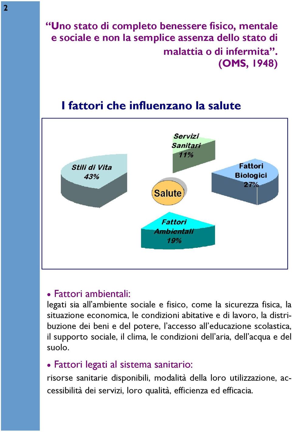 le condizioni abitative e di lavoro, la distribuzione dei beni e del potere, l accesso all educazione scolastica, il supporto sociale, il clima, le condizioni