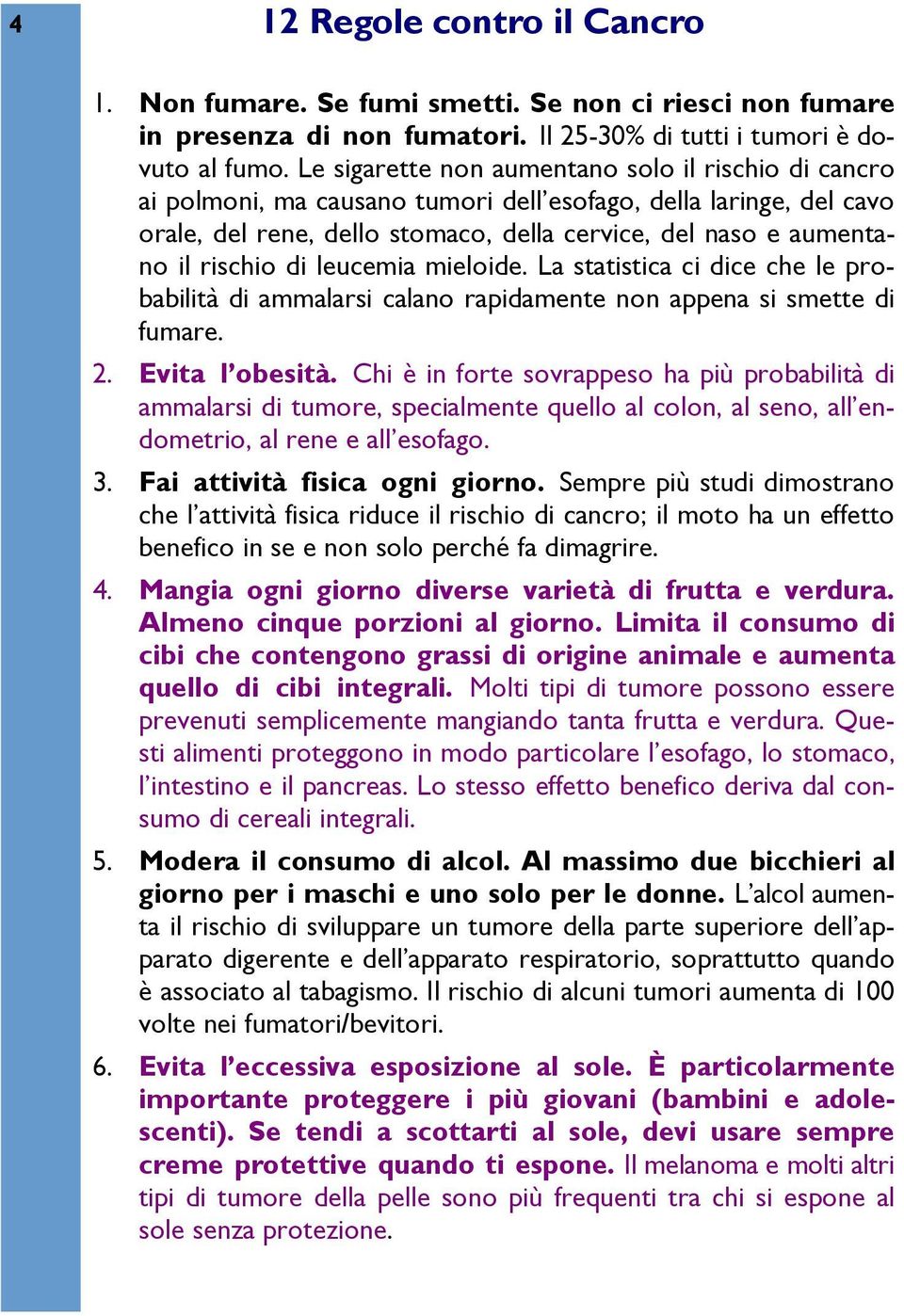 di leucemia mieloide. La statistica ci dice che le probabilità di ammalarsi calano rapidamente non appena si smette di fumare. 2. Evita l obesità.