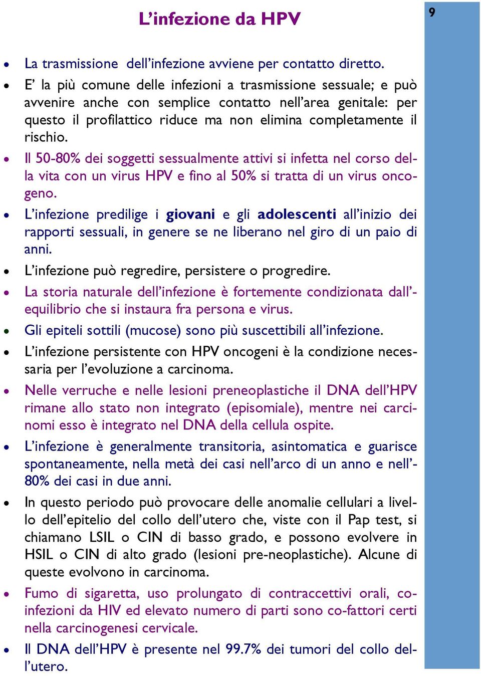 Il 50-80% dei soggetti sessualmente attivi si infetta nel corso della vita con un virus HPV e fino al 50% si tratta di un virus oncogeno.