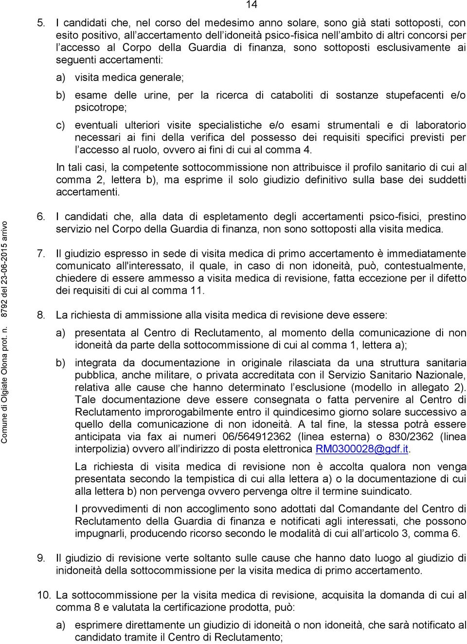 psicotrope; c) eventuali ulteriori visite specialistiche e/o esami strumentali e di laboratorio necessari ai fini della verifica del possesso dei requisiti specifici previsti per l accesso al ruolo,