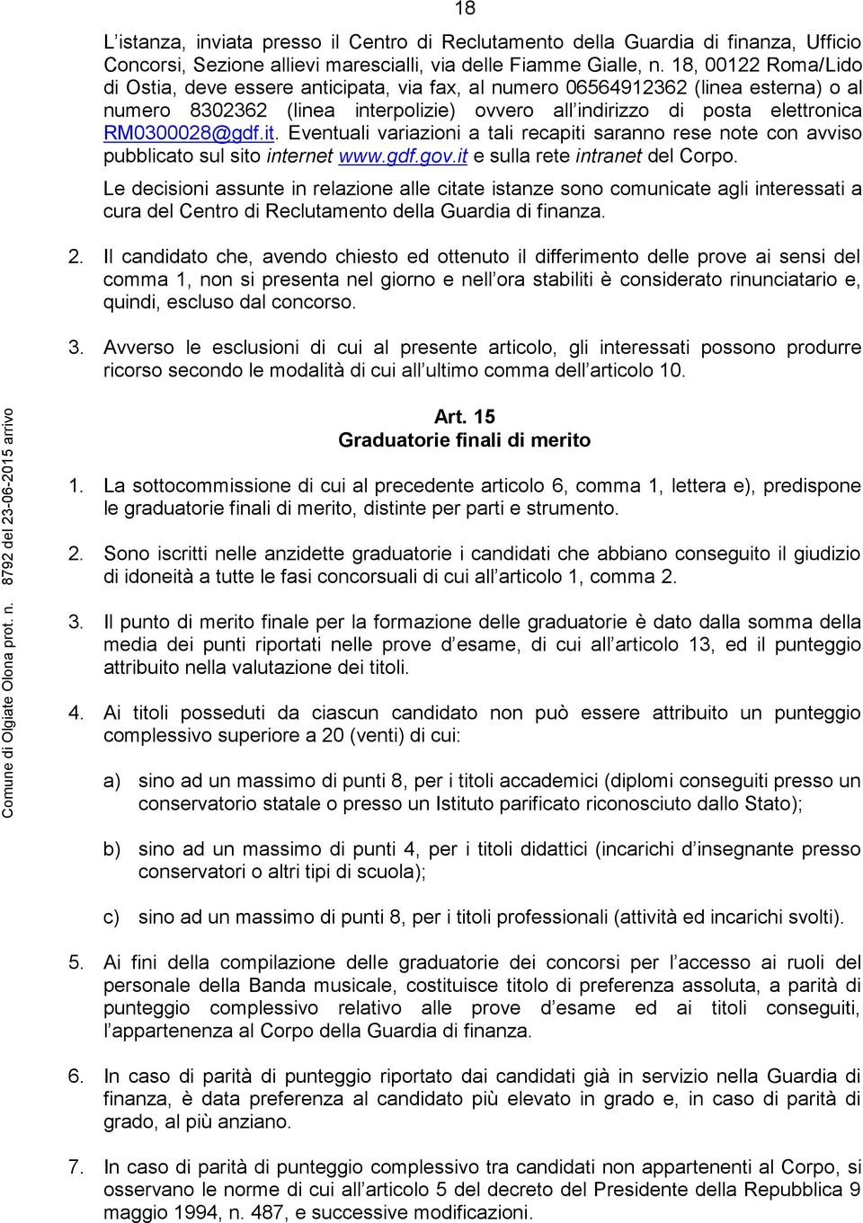 it. Eventuali variazioni a tali recapiti saranno rese note con avviso pubblicato sul sito internet www.gdf.gov.it e sulla rete intranet del Corpo.