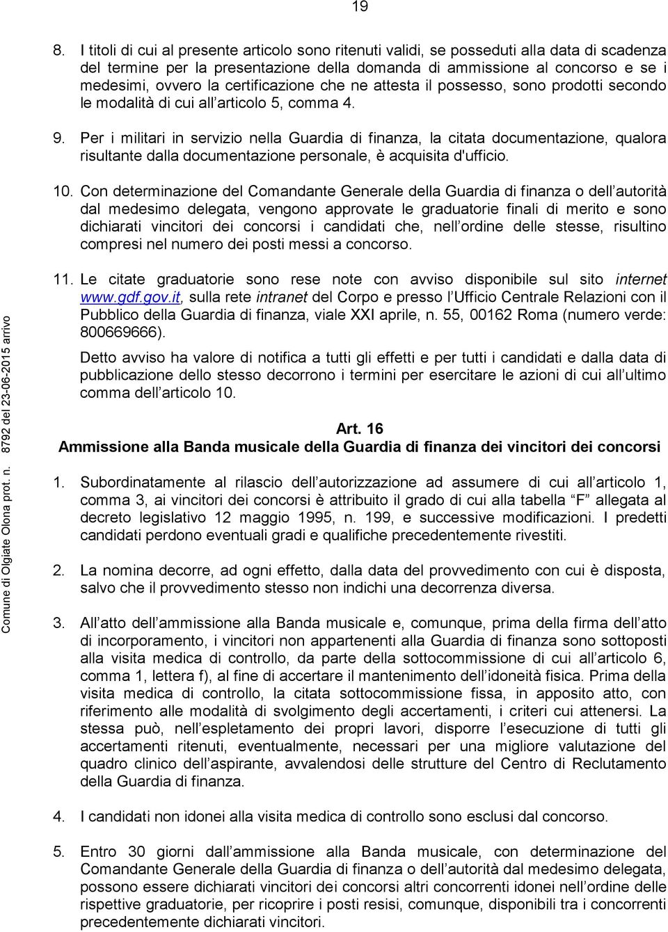 Per i militari in servizio nella Guardia di finanza, la citata documentazione, qualora risultante dalla documentazione personale, è acquisita d'ufficio. 10.