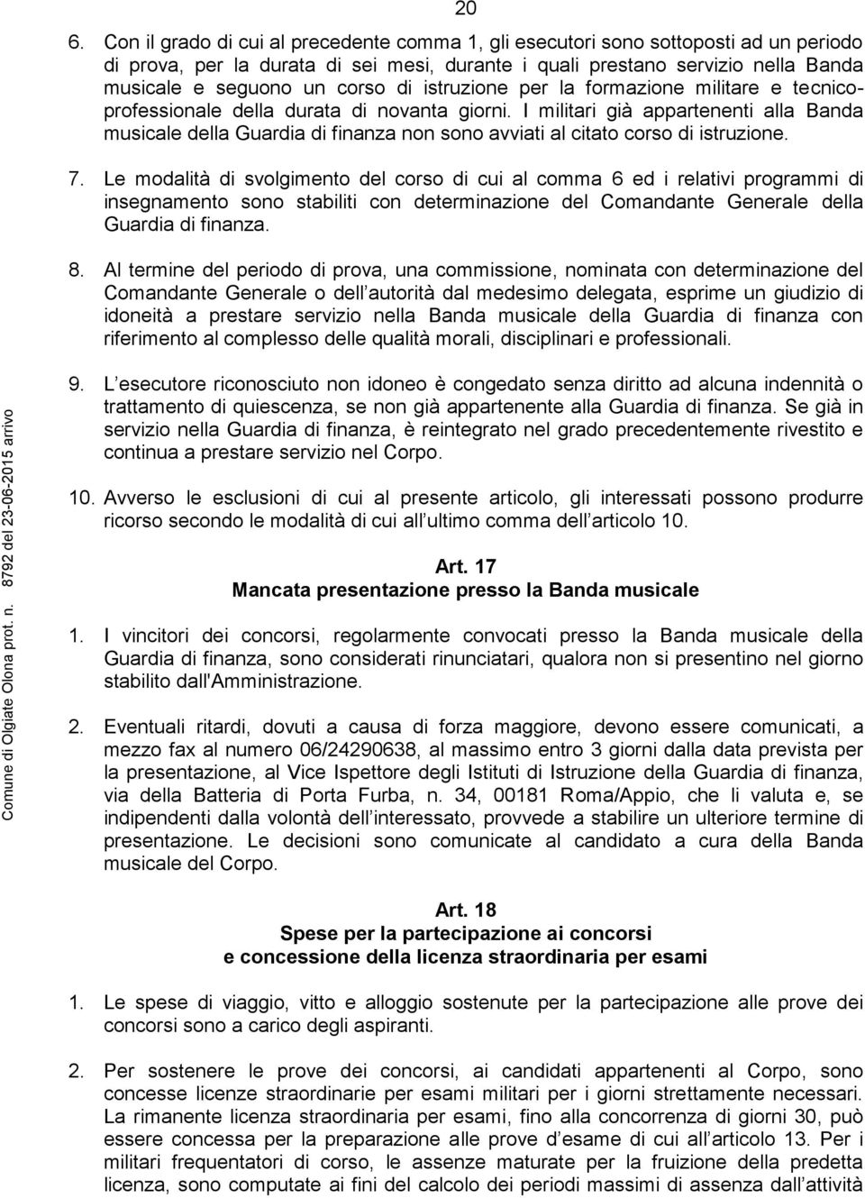 I militari già appartenenti alla Banda musicale della Guardia di finanza non sono avviati al citato corso di istruzione. 7.