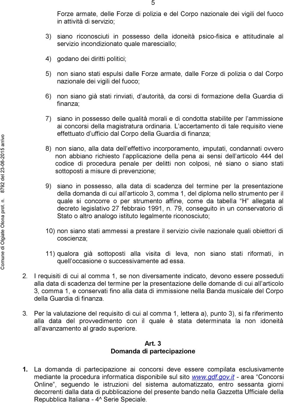 stati rinviati, d autorità, da corsi di formazione della Guardia di finanza; 7) siano in possesso delle qualità morali e di condotta stabilite per l ammissione ai concorsi della magistratura