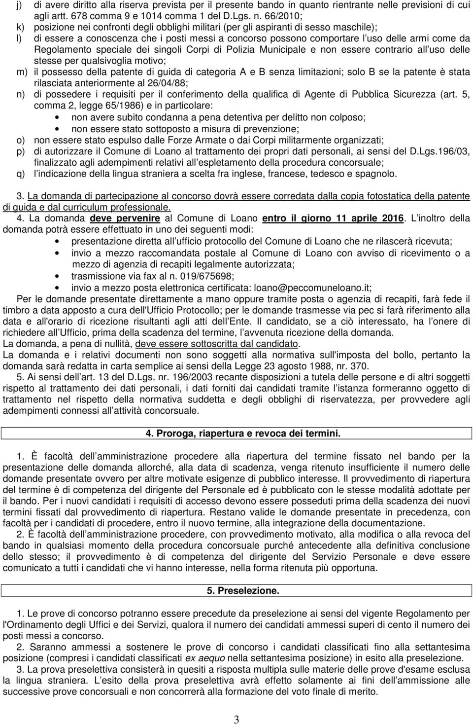 66/2010; k) posizione nei confronti degli obblighi militari (per gli aspiranti di sesso maschile); l) di essere a conoscenza che i posti messi a concorso possono comportare l uso delle armi come da