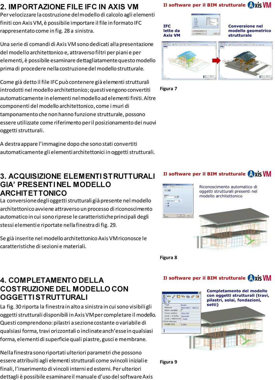 Una serie di comandi di Axis VM sono dedicati alla presentazione del modello architettonico e, attraverso filtri per piani e per elementi, è possibile esaminare dettagliatamente questo modello prima