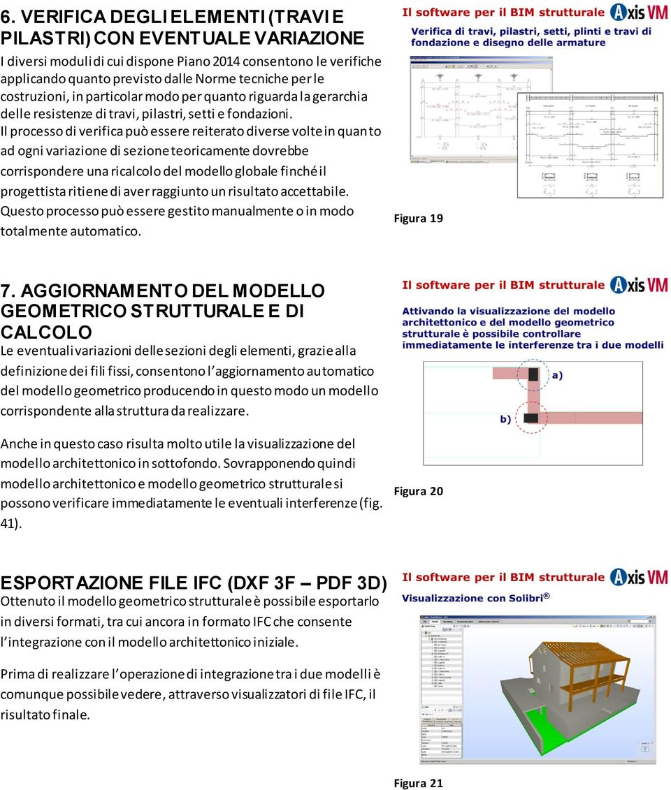 Il processo di verifica può essere reiterato diverse volte in quanto ad ogni variazione di sezione teoricamente dovrebbe corrispondere una ricalcolo del modello globale finché il progettista ritiene