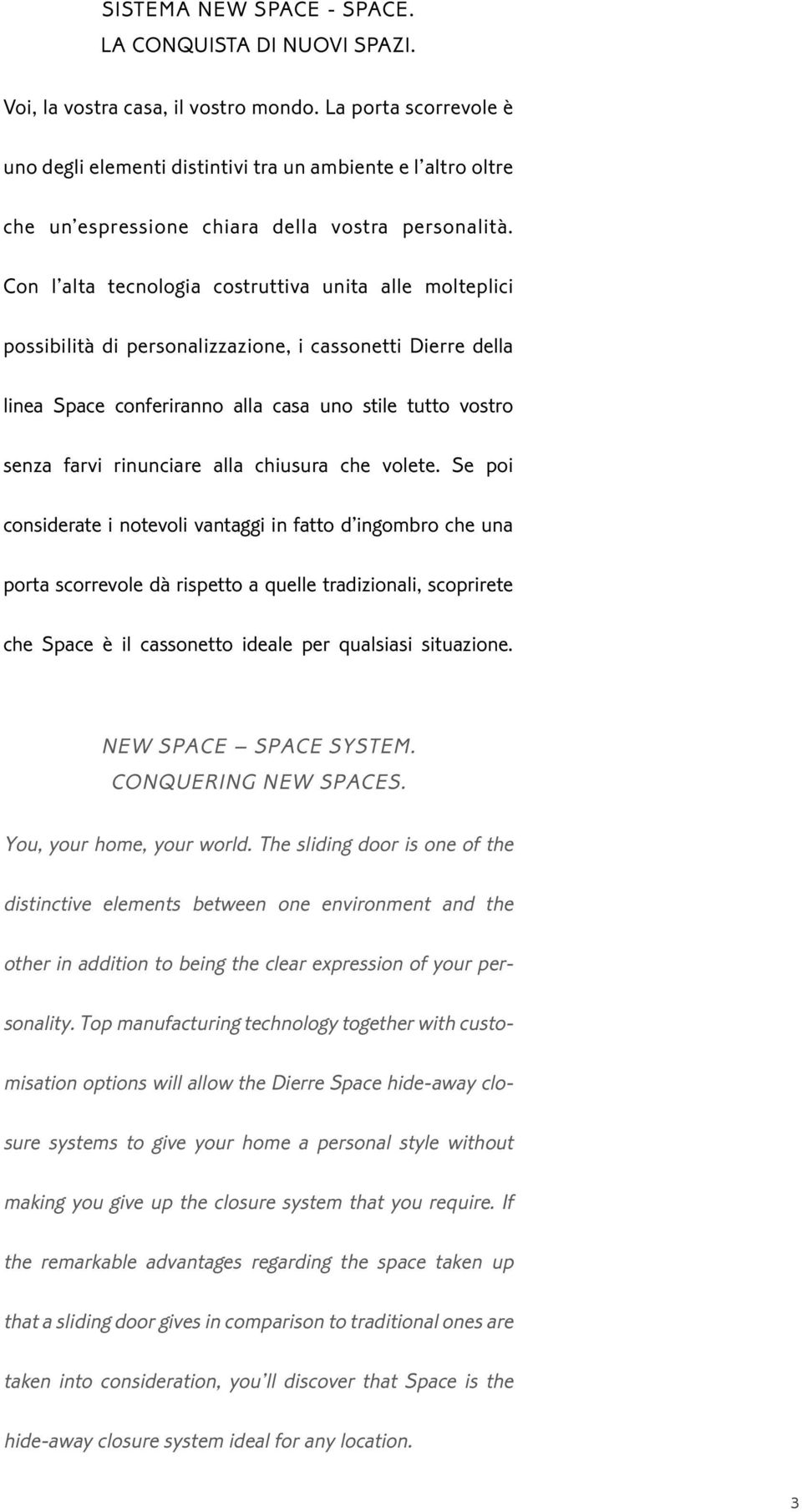 Con l alta tecnologia costruttiva unita alle molteplici possibilità di personalizzazione, i cassonetti Dierre della linea Space conferiranno alla casa uno stile tutto vostro senza farvi rinunciare