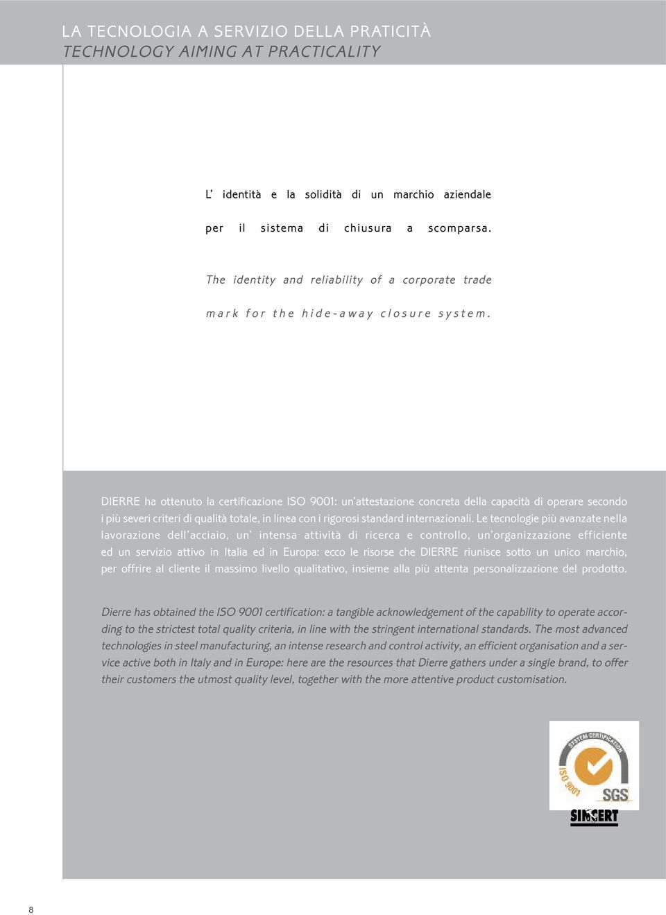 DIERRE ha ottenuto la certificazione ISO 9001: un attestazione concreta della capacità di operare secondo i più severi criteri di qualità totale, in linea con i rigorosi standard internazionali.