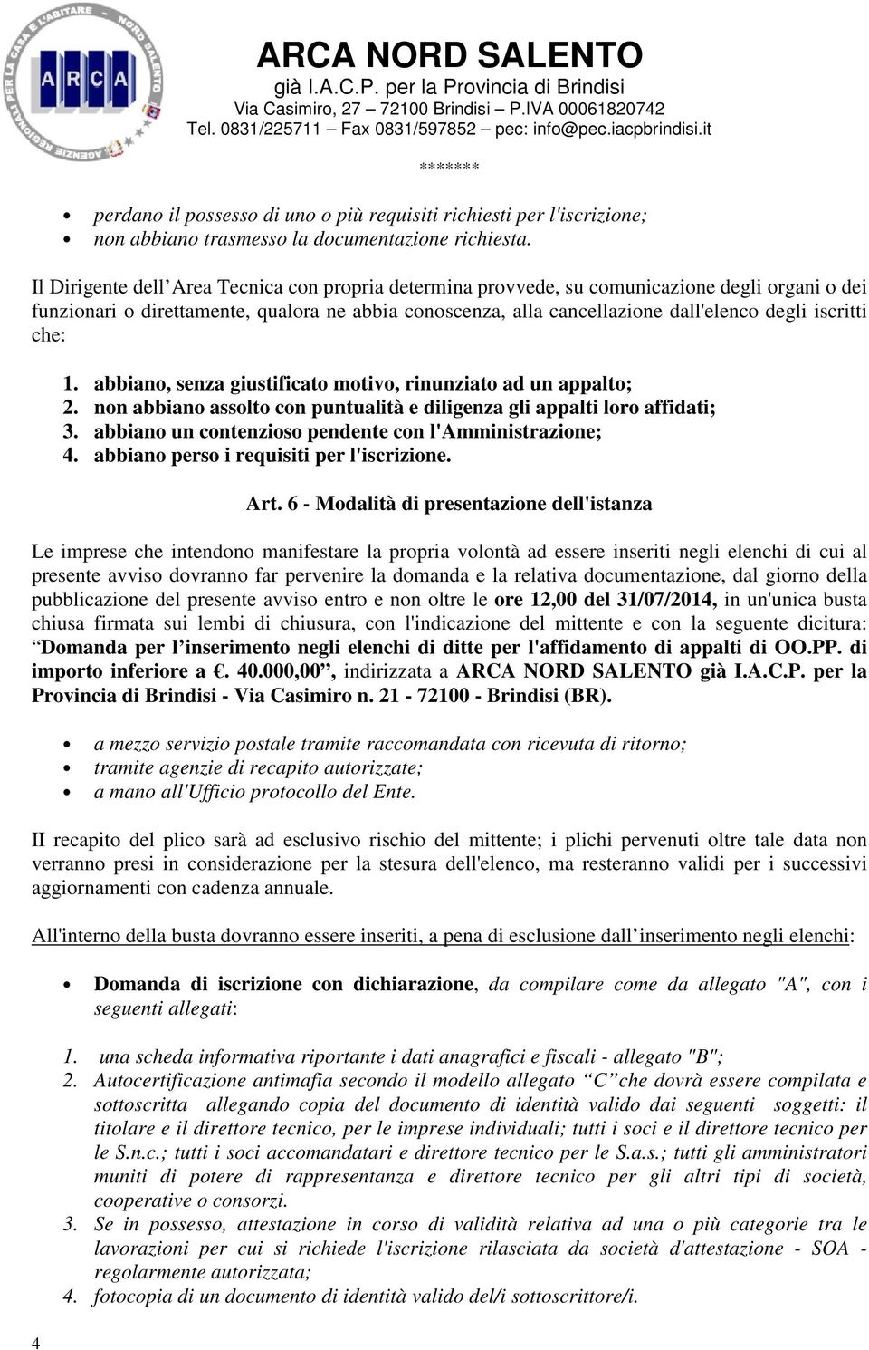 iscritti che: 1. abbiano, senza giustificato motivo, rinunziato ad un appalto; 2. non abbiano assolto con puntualità e diligenza gli appalti loro affidati; 3.