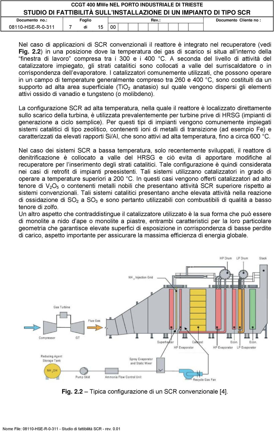 A seconda del livello di attività del catalizzatore impiegato, gli strati catalitici sono collocati a valle del surriscaldatore o in corrispondenza dell evaporatore.