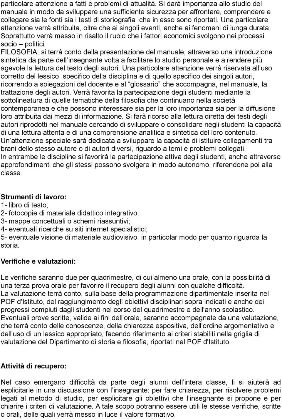 Una particolare attenzione verrà attribuita, oltre che ai singoli eventi, anche ai fenomeni di lunga durata.