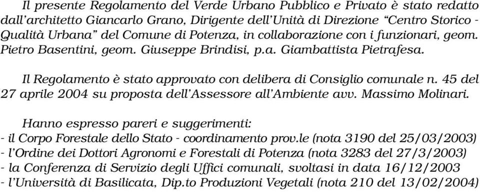 45 del 27 aprile 2004 su proposta dell Assessore all Ambiente avv. Massimo Molinari. Hanno espresso pareri e suggerimenti: - il Corpo Forestale dello Stato - coordinamento prov.