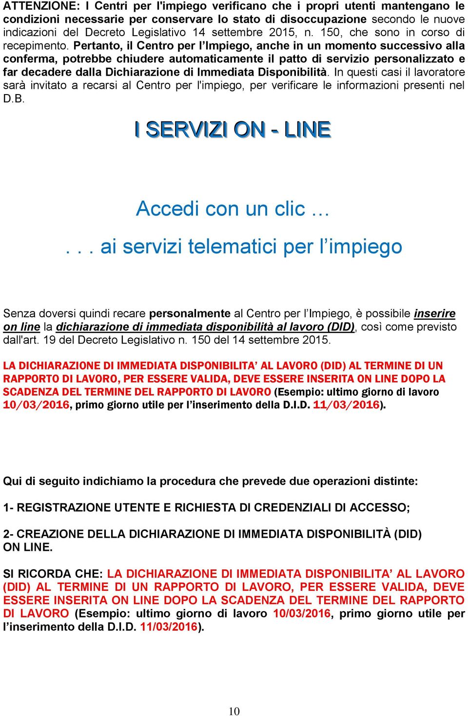 Pertanto, il Centro per l Impiego, anche in un momento successivo alla conferma, potrebbe chiudere automaticamente il patto di servizio personalizzato e far decadere dalla Dichiarazione di Immediata